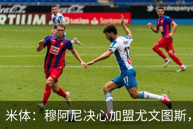 米体：穆阿尼决心加盟尤文图斯，他希望成为球队的锋线新核